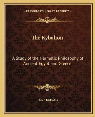 Das Kybalion: Eine Studie über die hermetische Philosophie des alten Ägyptens und Griechenlands - The Kybalion: A Study of the Hermetic Philosophy of Ancient Egypt and Greece