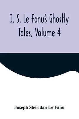 J. S. Le Fanu's Geistergeschichten, Band 4 - J. S. Le Fanu's Ghostly Tales, Volume 4