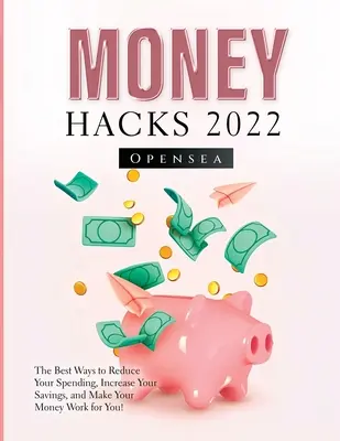 Money Hacks 2022: Die besten Wege, Ihre Ausgaben zu reduzieren, Ihre Ersparnisse zu erhöhen und Ihr Geld für Sie arbeiten zu lassen! - Money Hacks 2022: The Best Ways to Reduce Your Spending, Increase Your Savings, and Make Your Money Work for You!