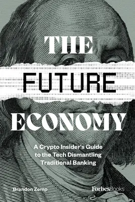 Die Wirtschaft der Zukunft: Der Leitfaden eines Krypto-Insiders für die Technologie, die das traditionelle Bankwesen abschafft - The Future Economy: A Crypto Insider's Guide to the Tech Dismantling Traditional Banking
