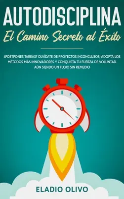 Autodisciplina: Camino secreto al xito: Postpones tareas? Verabschieden Sie sich von nicht abgeschlossenen Projekten, nehmen Sie innovative Methoden und - Autodisciplina: Camino secreto al xito: Postpones tareas? Olvdate de proyectos inconclusos, adopta los mtodos ms innovadores y con