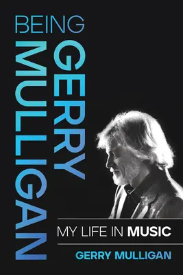 Gerry Mulligan sein: Mein Leben in der Musik - Being Gerry Mulligan: My Life in Music