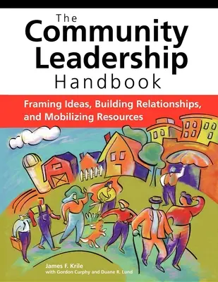 Das Handbuch für kommunale Führungskräfte: Ideen einbringen, Beziehungen aufbauen und Ressourcen mobilisieren - The Community Leadership Handbook: Framing Ideas, Building Relationships, and Mobilizing Resources