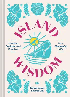 Insel-Weisheit: Hawaiianische Traditionen und Praktiken für ein sinnerfülltes Leben - Island Wisdom: Hawaiian Traditions and Practices for a Meaningful Life