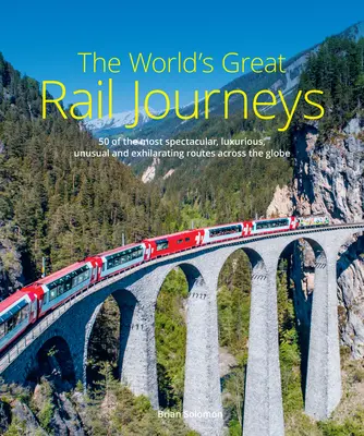 Die großen Bahnreisen der Welt: 50 der spektakulärsten, luxuriösesten, ungewöhnlichsten und aufregendsten Strecken rund um den Globus - The World's Great Rail Journeys: 50 of the Most Spectacular, Luxurious, Unusual and Exhilarating Routes Across the Globe