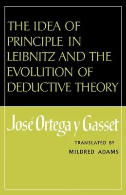 Die Idee des Prinzips bei Leibnitz und die Entwicklung der Deduktionstheorie - The Idea of Principle in Leibnitz and the Evolution of Deductive Theory