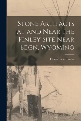 Steinartefakte an und in der Nähe der Finley Site bei Eden, Wyoming - Stone Artifacts at and Near the Finley Site Near Eden, Wyoming