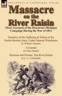 Massaker am Fluss Raisin: Drei Berichte über den katastrophalen Michigan-Feldzug im Krieg von 1812 - Massacre on the River Raisin: Three Accounts of the Disastrous Michigan Campaign During the War of 1812