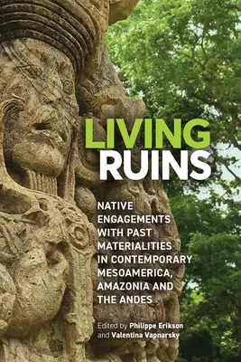 Lebendige Ruinen: Der Umgang der Ureinwohner mit der Vergangenheit im heutigen Mesoamerika, Amazonien und den Anden - Living Ruins: Native Engagements with Past Materialities in Contemporary Mesoamerica, Amazonia, and the Andes