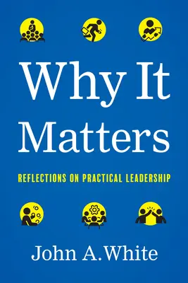 Warum es darauf ankommt: Überlegungen zur praktischen Führung - Why It Matters: Reflections on Practical Leadership