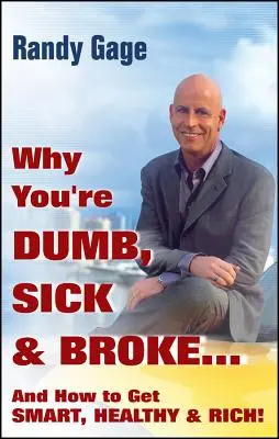 Warum Sie dumm, krank und pleite sind ... und wie Sie klug, gesund und reich werden! - Why You're Dumb, Sick and Broke...and How to Get Smart, Healthy and Rich!
