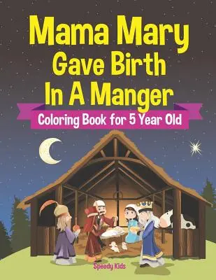 Mama Mary Gave Birth In A Manger - Malbuch für 5-Jährige - Mama Mary Gave Birth In A Manger - Coloring Book for 5 Year Old