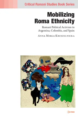Mobilisierung der Roma-Ethnizität: Politischer Aktivismus der Roma in Argentinien, Kolumbien und Spanien - Mobilizing Romani Ethnicity: Romani Political Activism in Argentina, Colombia and Spain