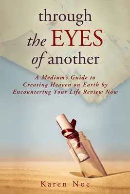 Durch die Augen eines anderen: A Medium's Guide to Creating Heaven on Earth by Encountering Your Life Review Now - Through The Eyes of Another: A Medium's Guide to Creating Heaven on Earth by Encountering Your Life Review Now