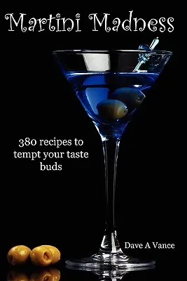 Martini-Wahnsinn: 380 Rezepte, die Ihre Geschmacksnerven verführen - Martini Madness: 380 recipes to tempt your taste buds