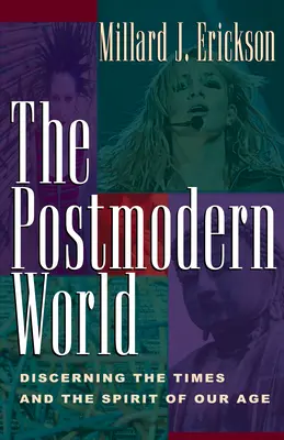 Die postmoderne Welt: Die Zeiten und den Geist unseres Zeitalters erkennen - The Postmodern World: Discerning the Times and the Spirit of Our Age