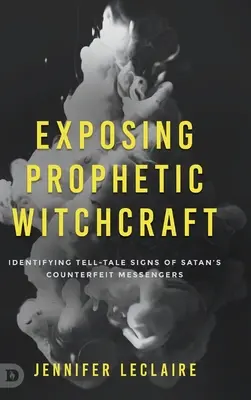 Prophetische Hexerei entlarven: Verräterische Zeichen von Satans gefälschten Botschaftern erkennen - Exposing Prophetic Witchcraft: Identifying Telltale Signs of Satan's Counterfeit Messengers