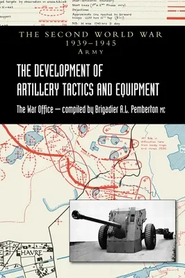 Die Entwicklung der Taktik und Ausrüstung der Artillerie: Offizielle Geschichte der Armee des Zweiten Weltkriegs - The Development of Artillery Tactics and Equipment: Official History Of The Second World War Army