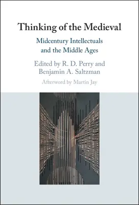 Das Denken des Mittelalters: Intellektuelle der Jahrhundertmitte und das Mittelalter - Thinking of the Medieval: Midcentury Intellectuals and the Middle Ages