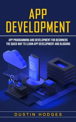 App-Entwicklung: App-Programmierung und -Entwicklung für Anfänger (Der schnelle Weg, App-Entwicklung und Blogging zu lernen) - App Development: App Programming and Development for Beginners (The Quick Way to Learn App Development and Blogging)