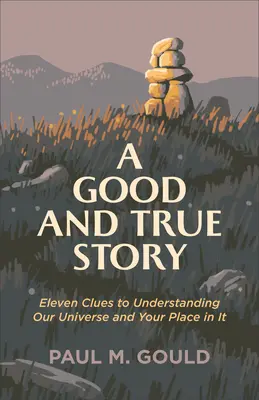 Eine gute und wahre Geschichte: Elf Hinweise, um unser Universum und deinen Platz darin zu verstehen - A Good and True Story: Eleven Clues to Understanding Our Universe and Your Place in It