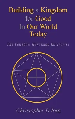 Ein Königreich für das Gute in unserer heutigen Welt aufbauen: Das Unternehmen Longbow Horseman - Building a Kingdom for Good In Our World Today: The Longbow Horseman Enterprise