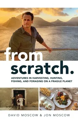 Von Grund auf neu: Abenteuer beim Ernten, Jagen, Fischen und Sammeln auf einem zerbrechlichen Planeten - From Scratch: Adventures in Harvesting, Hunting, Fishing, and Foraging on a Fragile Planet