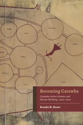 Catawba werden: Catawba-Indianerinnen und der Aufbau der Nation, 1540-1840 - Becoming Catawba: Catawba Indian Women and Nation-Building, 1540-1840