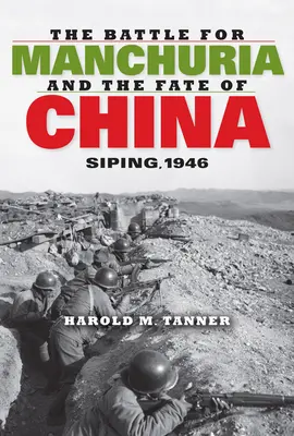 Die Schlacht um die Mandschurei und das Schicksal Chinas: Siping, 1946 - The Battle for Manchuria and the Fate of China: Siping, 1946