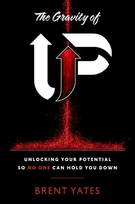 Die Schwerkraft von oben: Entfesseln Sie Ihr Potenzial, damit Sie niemand mehr aufhalten kann - The Gravity of Up: Unlocking Your Potential So No One Can Hold You Down