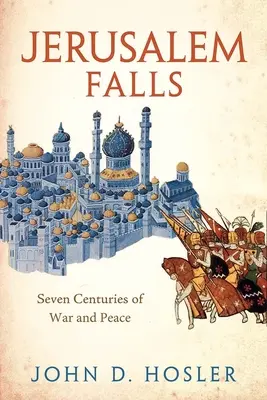 Jerusalem fällt: Sieben Jahrhunderte Krieg und Frieden - Jerusalem Falls: Seven Centuries of War and Peace