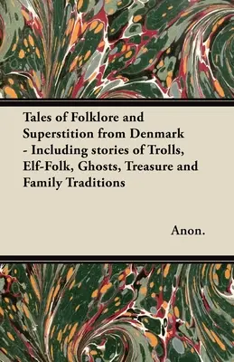 Märchen von Folklore und Aberglauben aus Dänemark - Mit Geschichten von Trollen, Elfenvolk, Geistern, Schätzen und Familientraditionen;Mit Geschichten von T - Tales of Folklore and Superstition from Denmark - Including stories of Trolls, Elf-Folk, Ghosts, Treasure and Family Traditions;Including stories of T