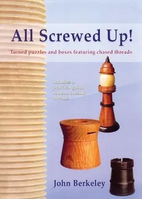 All Screwed Up!: Gedrehte Puzzles und Schachteln mit ziselierten Gewinden - All Screwed Up!: Turned Puzzles and Boxes Featuring Chased Threads