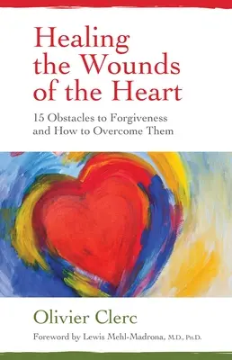 Die Wunden des Herzens heilen: 15 Hindernisse für die Vergebung und wie man sie überwindet - Healing the Wounds of the Heart: 15 Obstacles to Forgiveness and How to Overcome Them