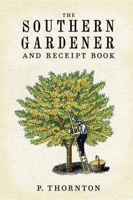 Southern Gardener and Receipt Book: Mit Anleitungen für die Gartenarbeit - Southern Gardener and Receipt Book: Containing Directions for Gardening