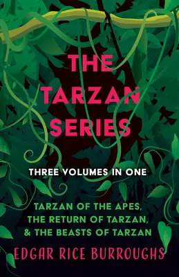Die Tarzan-Reihe - Drei Bände in einem; Tarzan der Affe, Die Rückkehr des Tarzan und Die Bestien des Tarzan - The Tarzan Series - Three Volumes in One;Tarzan of the Apes, The Return of Tarzan, & The Beasts of Tarzan
