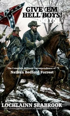Give 'Em Hell Boys!: Die vollständige Militärkorrespondenz von Nathan Bedford Forrest - Give 'Em Hell Boys!: The Complete Military Correspondence of Nathan Bedford Forrest
