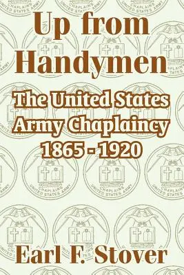 Von Handwerkern zu Handwerkern: Die Militärseelsorge der Vereinigten Staaten 1865 - 1920 - Up from Handymen: The United States Army Chaplaincy 1865 - 1920