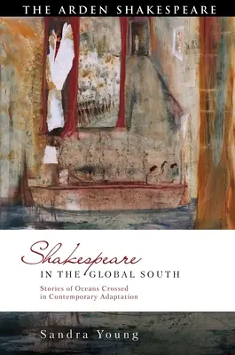 Shakespeare im globalen Süden: Geschichten über die Überquerung von Ozeanen in zeitgenössischer Adaption - Shakespeare in the Global South: Stories of Oceans Crossed in Contemporary Adaptation
