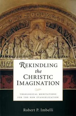 Die christliche Vorstellungskraft wiederbeleben: Theologische Meditationen für die Neuevangelisierung - Rekindling the Christic Imagination: Theological Meditations for the New Evangelization