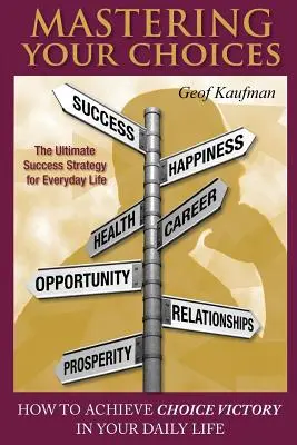 Meistern Sie Ihre Entscheidungen: Wie Sie in Ihrem täglichen Leben den Sieg über Ihre Entscheidungen erringen - Mastering Your Choices: How To Achieve Choice Victory In Your Daily Life