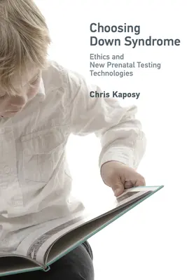 Entscheidung für Down-Syndrom: Ethik und neue pränatale Testtechnologien - Choosing Down Syndrome: Ethics and New Prenatal Testing Technologies