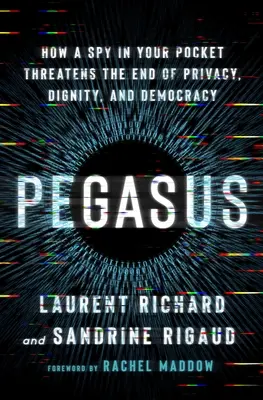 Pegasus: Wie ein Spion in Ihrer Tasche das Ende von Privatsphäre, Würde und Demokratie bedroht - Pegasus: How a Spy in Your Pocket Threatens the End of Privacy, Dignity, and Democracy