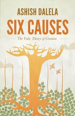 Sechs Ursachen: Die vedische Theorie der Schöpfung - Six Causes: The Vedic Theory of Creation