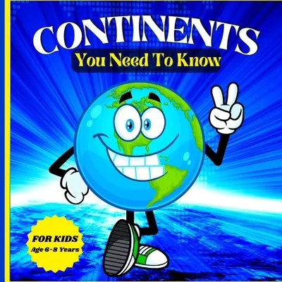Kontinente, die man kennen muss: Buntes, lehrreiches und unterhaltsames Buch für Kinder im Alter von 6-8 Jahren - Continents You Need to Know: Colorful Educational and Entertaining Book for Kids Ages 6-8