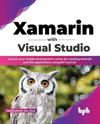 Xamarin mit Visual Studio: Starten Sie Ihre mobile Entwicklungskarriere mit der Erstellung von Android- und iOS-Anwendungen mit .NET und C# - Xamarin with Visual Studio: Launch your mobile development career by creating Android and iOS applications using.NET and C#