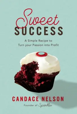 Süßer Erfolg: Ein einfaches Rezept, um Ihre Leidenschaft in Profit zu verwandeln - Sweet Success: A Simple Recipe to Turn Your Passion Into Profit