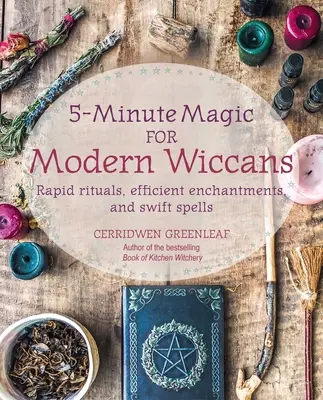 5-Minuten-Magie für moderne Wiccans: Schnelle Rituale, effiziente Verzauberungen und rasche Zaubersprüche - 5-Minute Magic for Modern Wiccans: Rapid Rituals, Efficient Enchantments, and Swift Spells