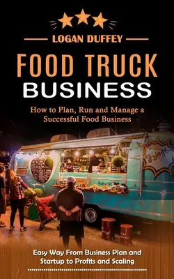 Food Truck Business: Entdecken Sie, wie Sie ein erfolgreiches Lebensmittelgeschäft planen, leiten und verwalten (Easy Way From Business Plan and Startup to Profits an - Food Truck Business: Discover How to Plan, Run and Manage a Successful Food Business (Easy Way From Business Plan and Startup to Profits an