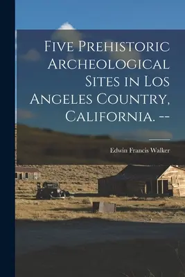 Fünf prähistorische archäologische Stätten in Los Angeles Country, Kalifornien. -- - Five Prehistoric Archeological Sites in Los Angeles Country, California. --
